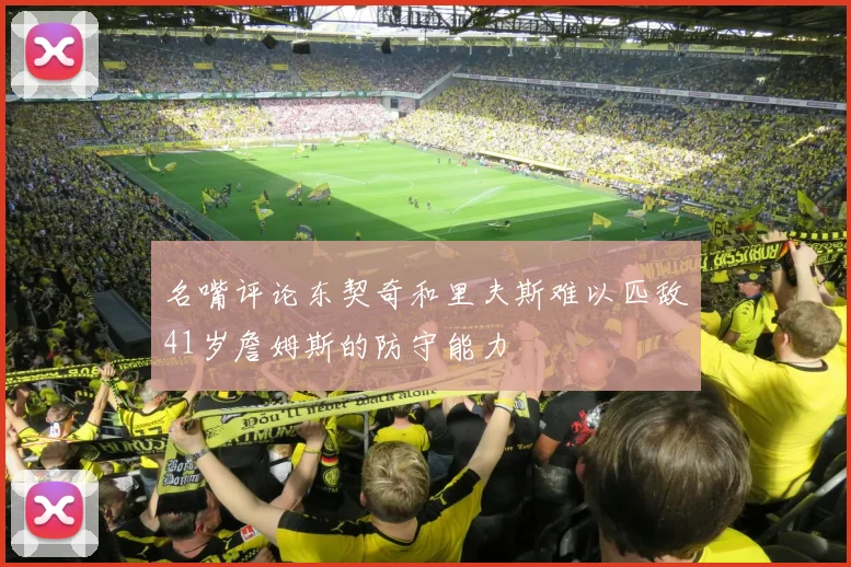 名嘴评论东契奇和里夫斯难以匹敌41岁詹姆斯的防守能力